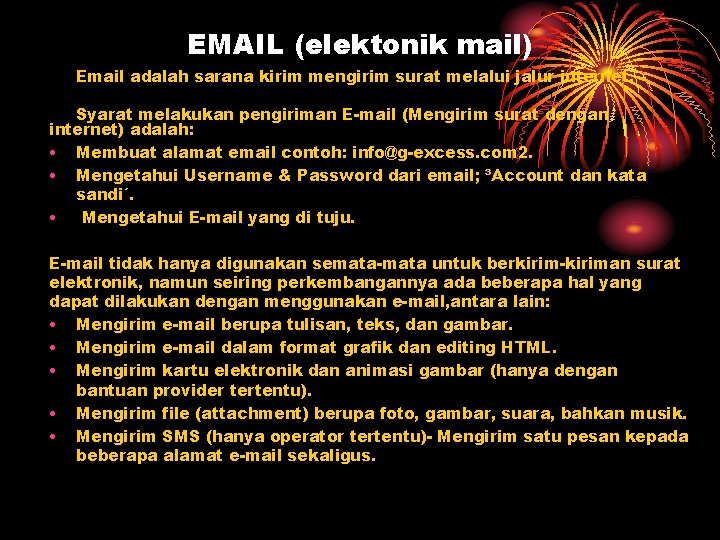 EMAIL (elektonik mail) Email adalah sarana kirim mengirim surat melalui jalur internet. Syarat melakukan