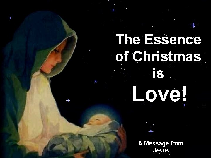 The Essence of Christmas is Love! ♫ Turn on your speakers! CLICK TO ADVANCE The Essence of Christmas is Love! ♫ Turn on your speakers! CLICK TO ADVANCE