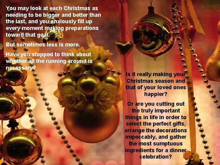 You may look at each Christmas as needing to be bigger and better than You may look at each Christmas as needing to be bigger and better than