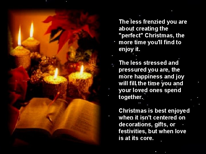 The less frenzied you are about creating the "perfect" Christmas, the more time you'll The less frenzied you are about creating the "perfect" Christmas, the more time you'll