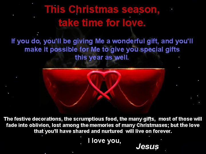 This Christmas season, take time for love. If you do, you'll be giving Me This Christmas season, take time for love. If you do, you'll be giving Me