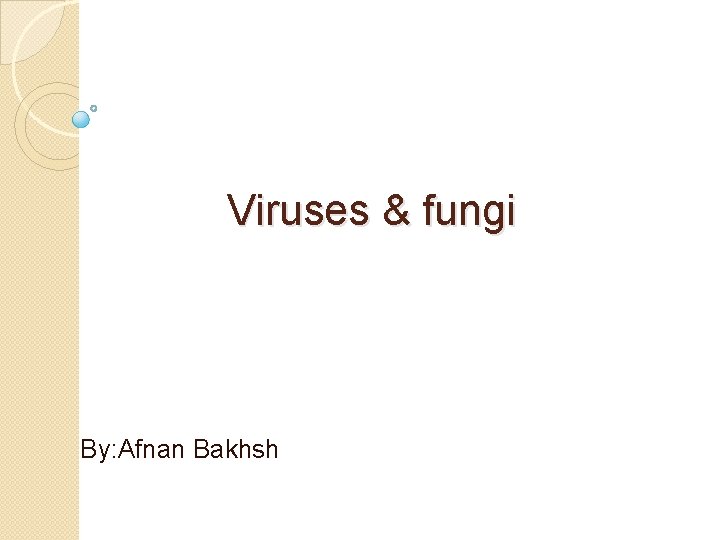 Viruses & fungi By: Afnan Bakhsh 