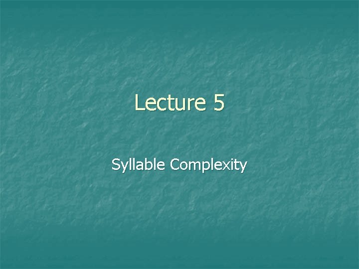Lecture 5 Syllable Complexity 