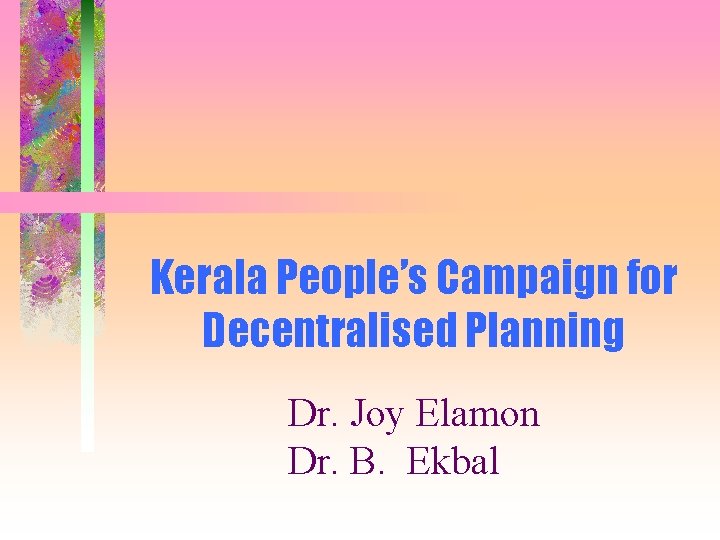 Kerala People’s Campaign for Decentralised Planning Dr. Joy Elamon Dr. B. Ekbal 