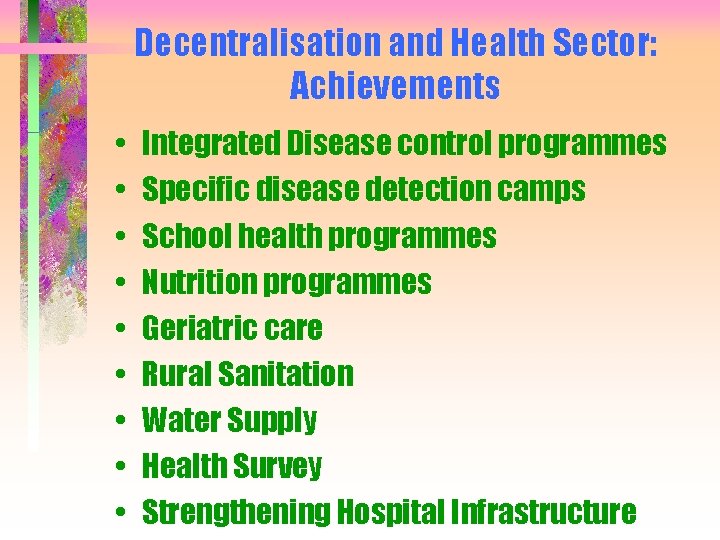 Decentralisation and Health Sector: Achievements • • • Integrated Disease control programmes Specific disease