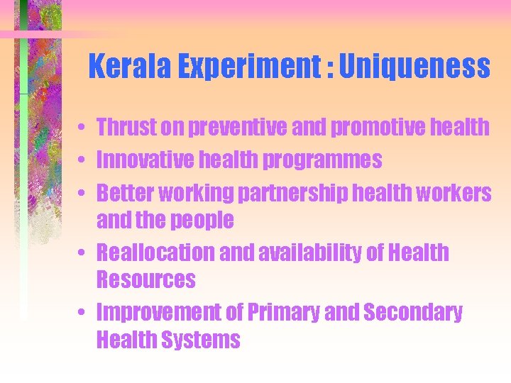 Kerala Experiment : Uniqueness • Thrust on preventive and promotive health • Innovative health