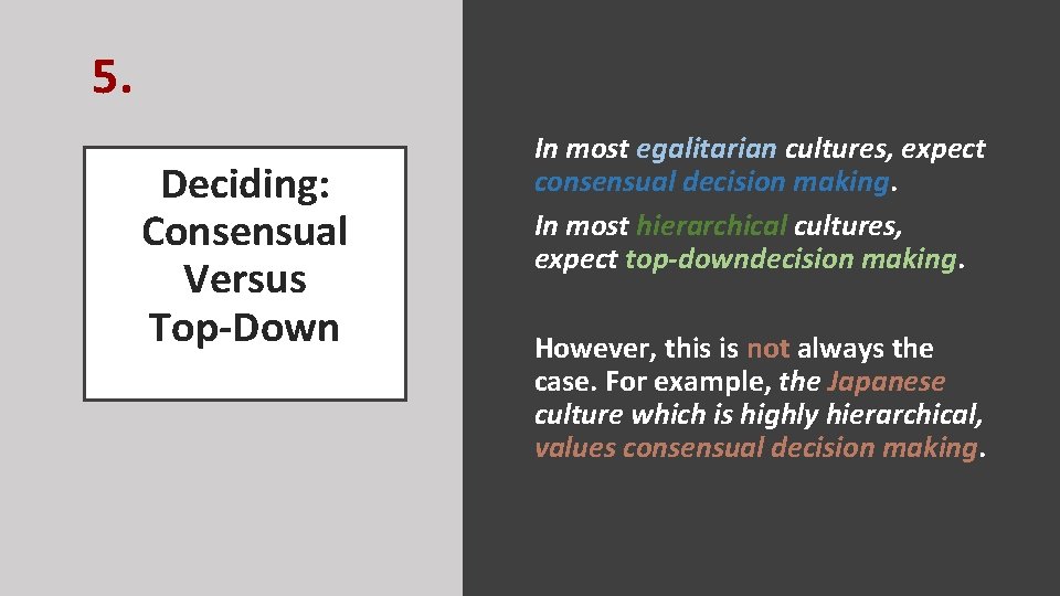 5. Deciding: Consensual Versus Top-Down In most egalitarian cultures, expect consensual decision making. In