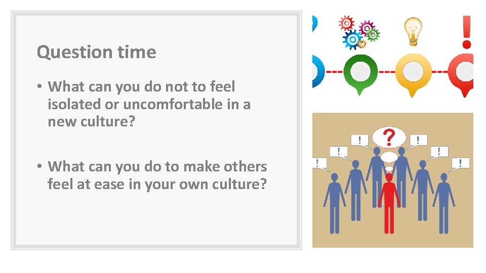 Question time • What can you do not to feel isolated or uncomfortable in