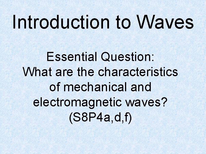 Introduction to Waves Essential Question: What are the characteristics of mechanical and electromagnetic waves?