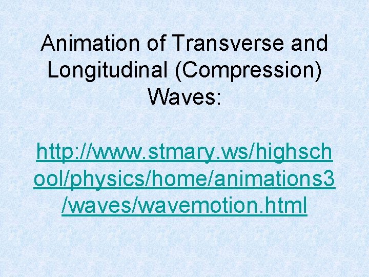 Animation of Transverse and Longitudinal (Compression) Waves: http: //www. stmary. ws/highsch ool/physics/home/animations 3 /waves/wavemotion.
