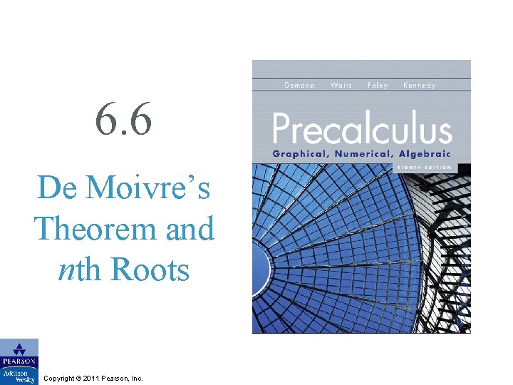 6. 6 De Moivre’s Theorem and nth Roots Copyright © 2011 Pearson, Inc. 