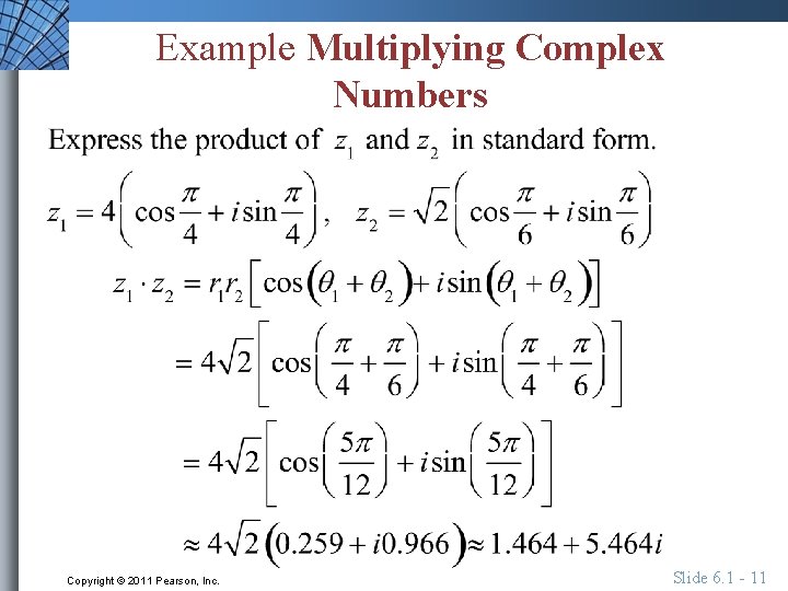Example Multiplying Complex Numbers Copyright © 2011 Pearson, Inc. Slide 6. 1 - 11