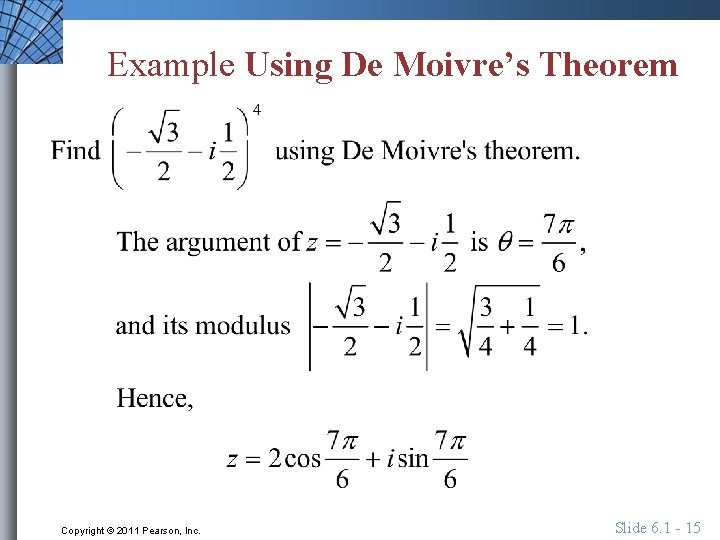 Example Using De Moivre’s Theorem Copyright © 2011 Pearson, Inc. Slide 6. 1 -