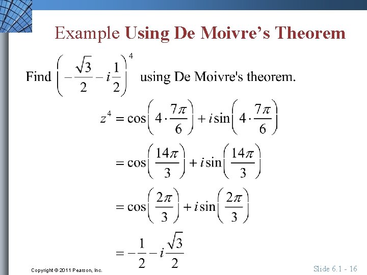 Example Using De Moivre’s Theorem Copyright © 2011 Pearson, Inc. Slide 6. 1 -