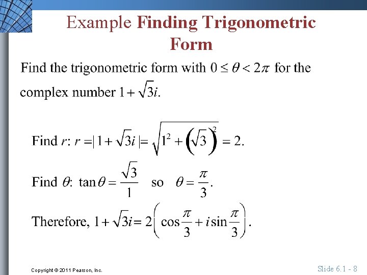 Example Finding Trigonometric Form Copyright © 2011 Pearson, Inc. Slide 6. 1 - 8