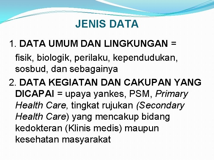 JENIS DATA 1. DATA UMUM DAN LINGKUNGAN = fisik, biologik, perilaku, kependudukan, sosbud, dan