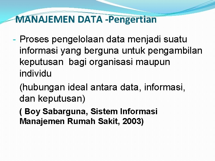 MANAJEMEN DATA -Pengertian - Proses pengelolaan data menjadi suatu informasi yang berguna untuk pengambilan