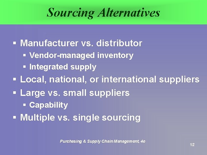 Sourcing Alternatives § Manufacturer vs. distributor § Vendor-managed inventory § Integrated supply § Local,