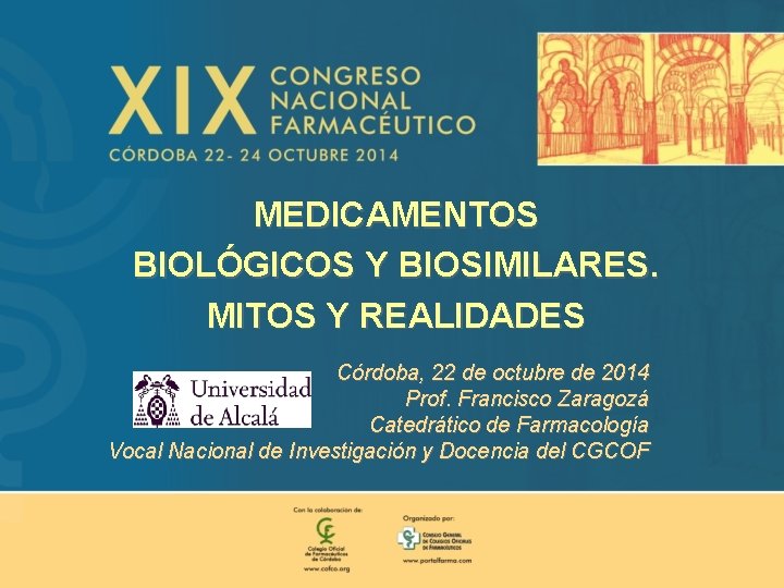 MEDICAMENTOS BIOLÓGICOS Y BIOSIMILARES. MITOS Y REALIDADES Córdoba, 22 de octubre de 2014 Prof.