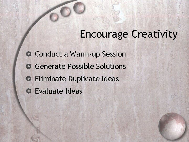 Encourage Creativity Conduct a Warm-up Session Generate Possible Solutions Eliminate Duplicate Ideas Evaluate Ideas