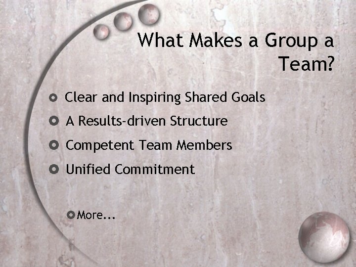 What Makes a Group a Team? Clear and Inspiring Shared Goals A Results-driven Structure