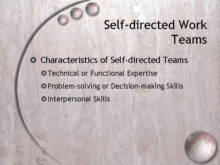 Self-directed Work Teams Characteristics of Self-directed Teams Technical or Functional Expertise Problem-solving or Decision-making