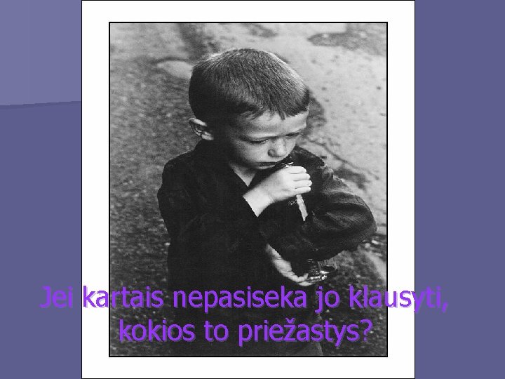 Jei kartais nepasiseka jo klausyti, kokios to priežastys? 