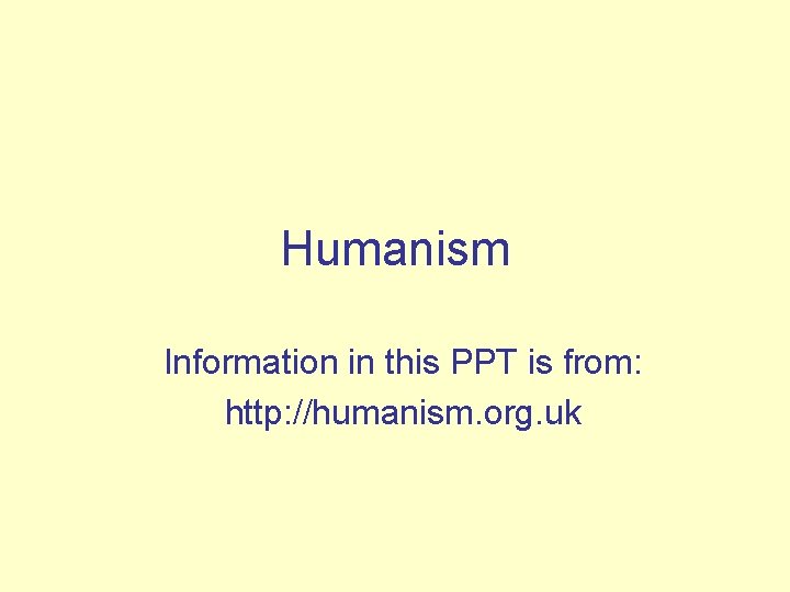 Humanism Information in this PPT is from: http: //humanism. org. uk 