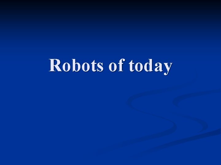 Robots of today 