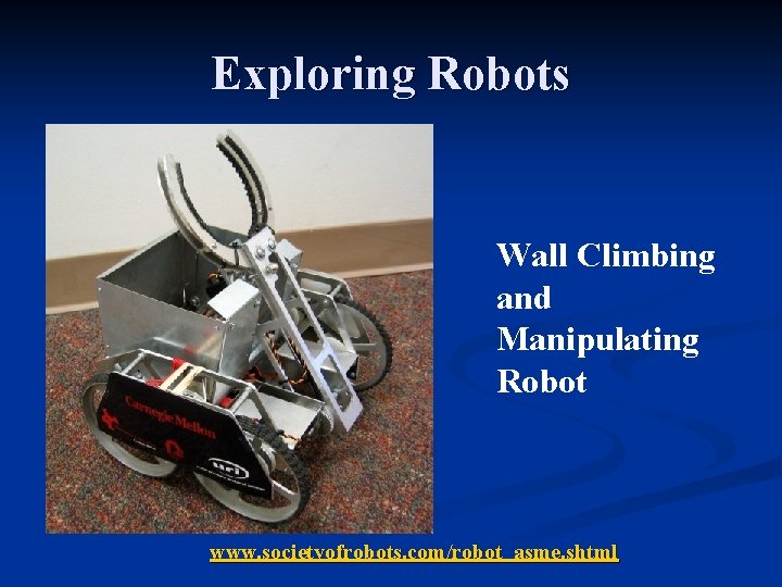 Exploring Robots Wall Climbing and Manipulating Robot www. societyofrobots. com/robot_asme. shtml 