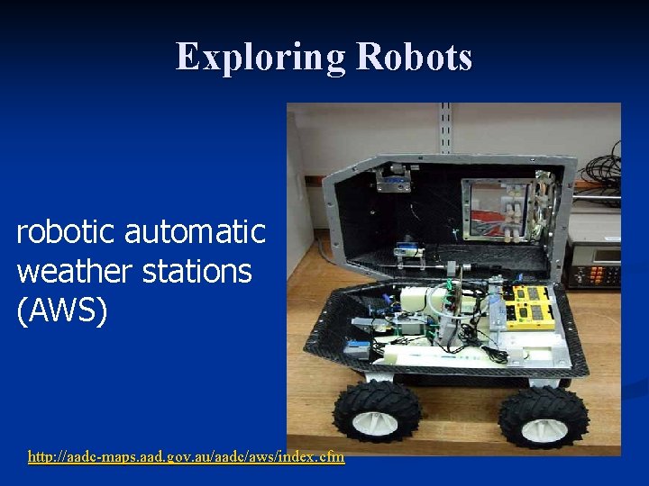 Exploring Robots robotic automatic weather stations (AWS) http: //aadc-maps. aad. gov. au/aadc/aws/index. cfm 