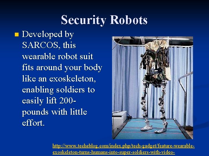 Security Robots n Developed by SARCOS, this wearable robot suit fits around your body