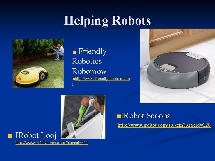 Helping Robots Friendly Robotics Robomow http: //www. friendlyrobotics. com / n. IRobot Scooba http: