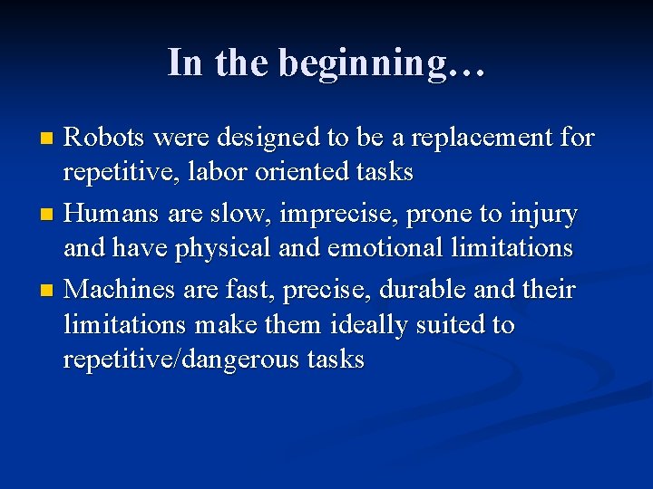 In the beginning… Robots were designed to be a replacement for repetitive, labor oriented