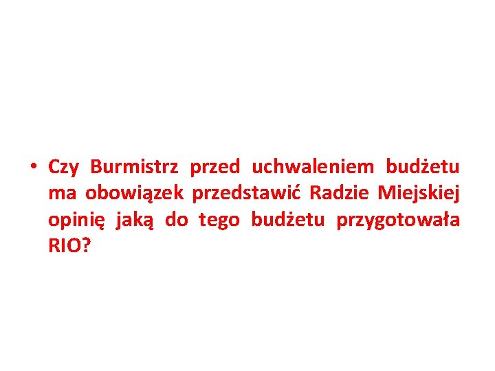  • Czy Burmistrz przed uchwaleniem budżetu ma obowiązek przedstawić Radzie Miejskiej opinię jaką