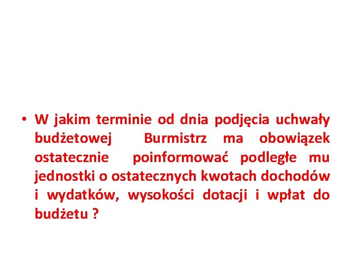  • W jakim terminie od dnia podjęcia uchwały budżetowej Burmistrz ma obowiązek ostatecznie