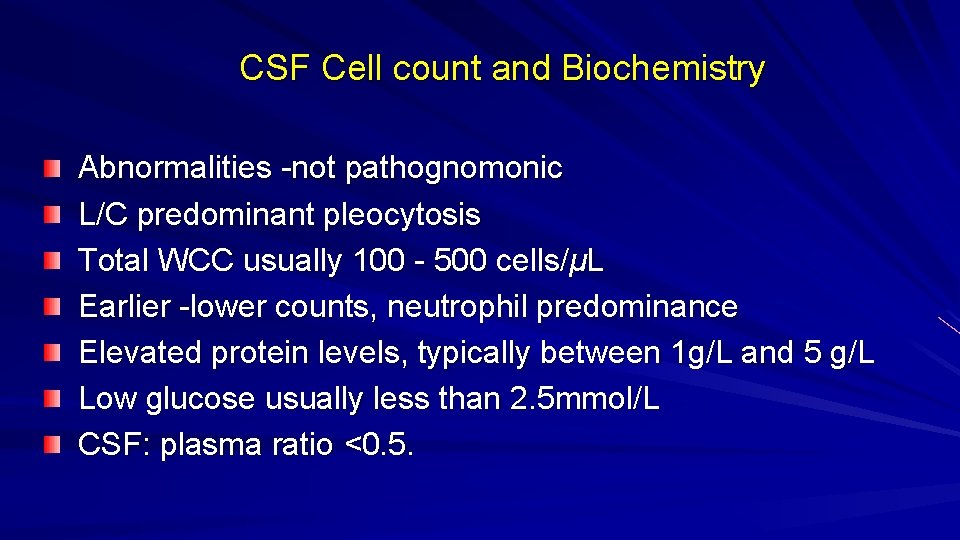 CSF Cell count and Biochemistry Abnormalities -not pathognomonic L/C predominant pleocytosis Total WCC usually