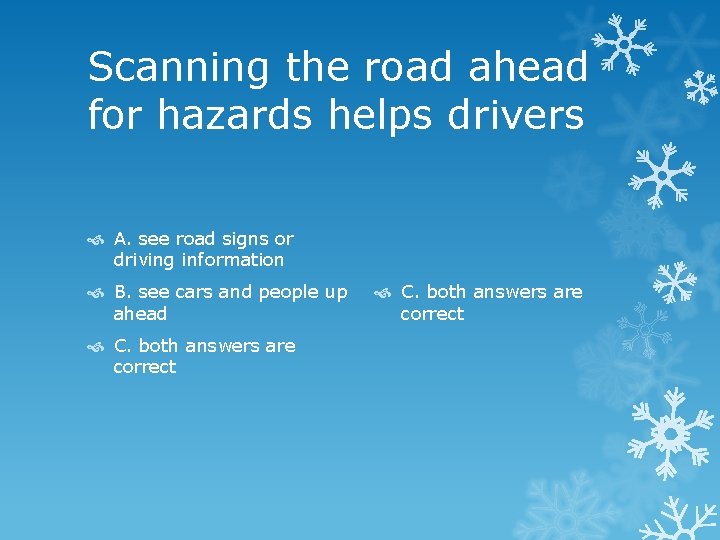 Scanning the road ahead for hazards helps drivers A. see road signs or driving