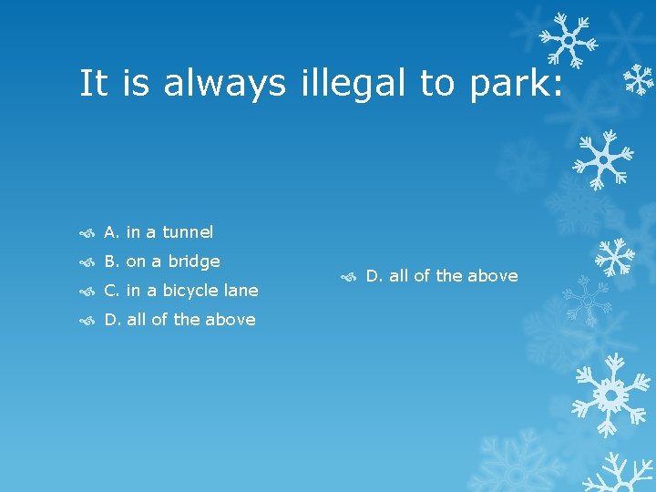 It is always illegal to park: A. in a tunnel B. on a bridge