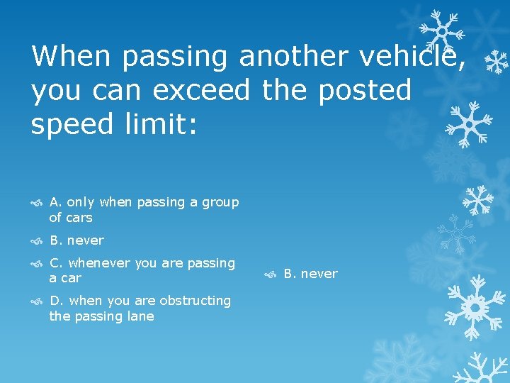 When passing another vehicle, you can exceed the posted speed limit: A. only when