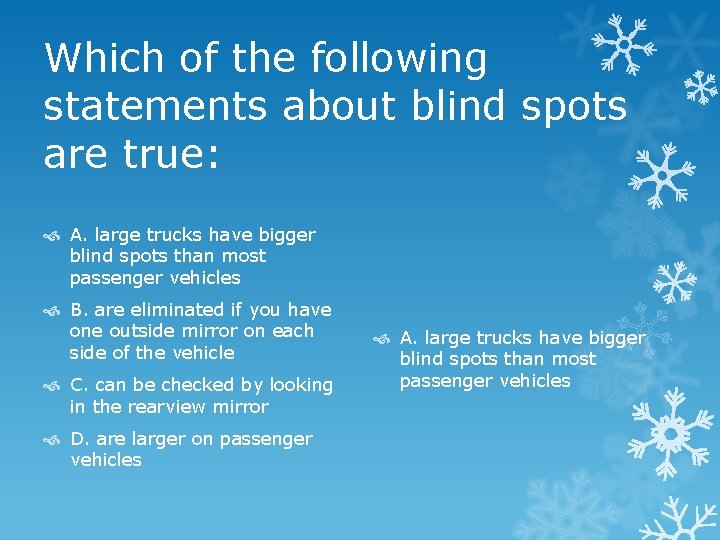 Which of the following statements about blind spots are true: A. large trucks have