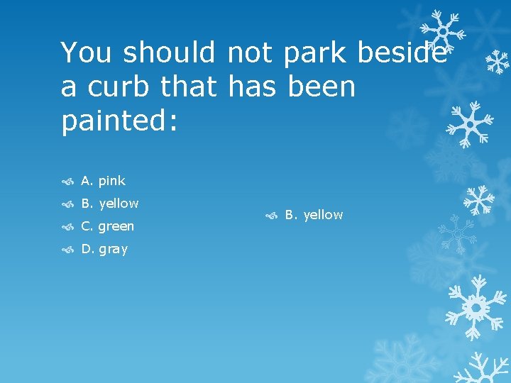 You should not park beside a curb that has been painted: A. pink B.