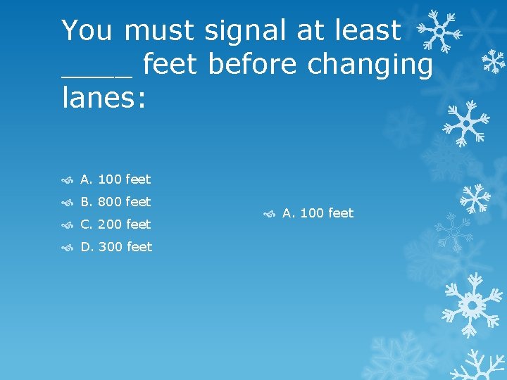 You must signal at least ____ feet before changing lanes: A. 100 feet B.