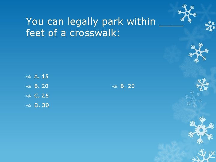 You can legally park within ____ feet of a crosswalk: A. 15 B. 20