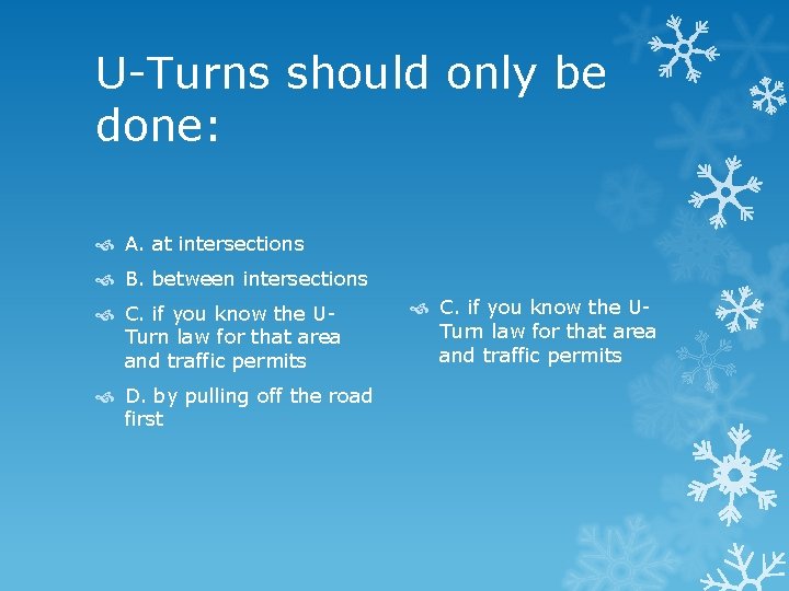 U-Turns should only be done: A. at intersections B. between intersections C. if you