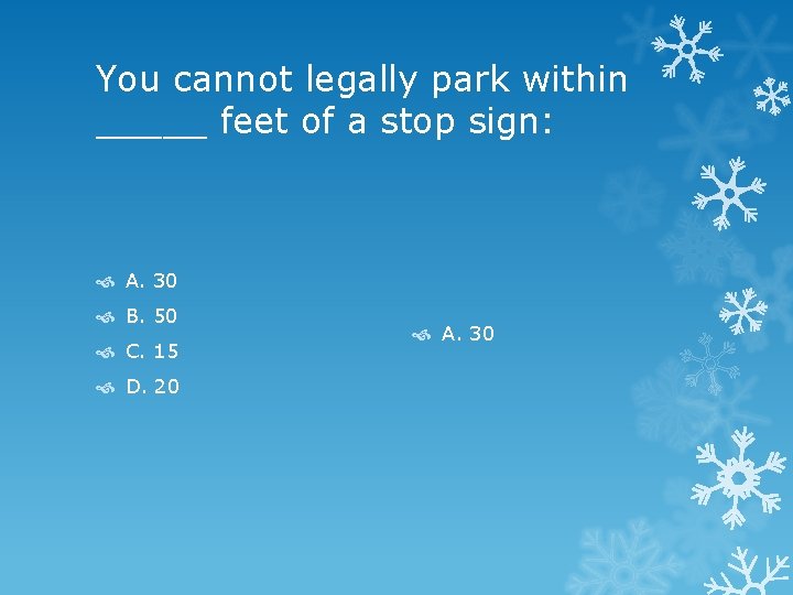 You cannot legally park within _____ feet of a stop sign: A. 30 B.