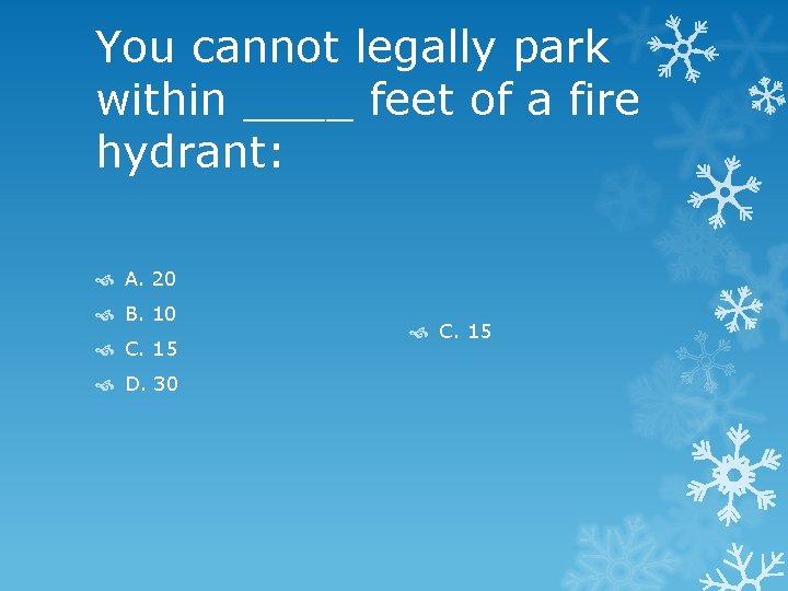 You cannot legally park within ____ feet of a fire hydrant: A. 20 B.