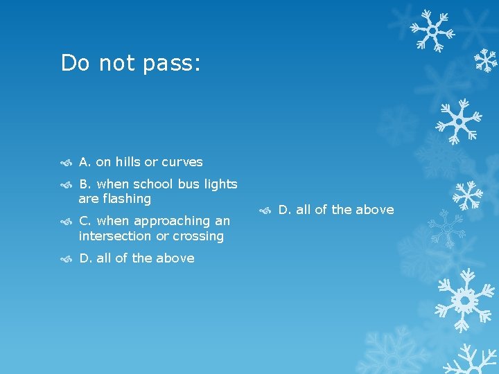 Do not pass: A. on hills or curves B. when school bus lights are