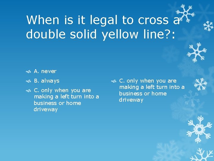 When is it legal to cross a double solid yellow line? : A. never