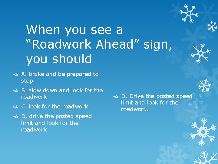 When you see a “Roadwork Ahead” sign, you should A. brake and be prepared